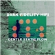 Dark Fidelity Hi FI - Gentle Static Flow